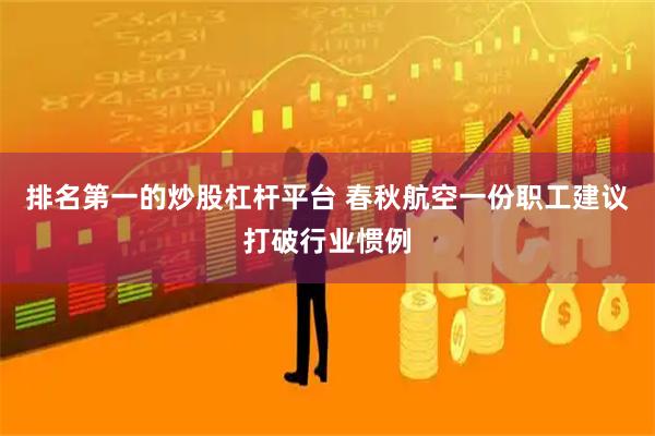 排名第一的炒股杠杆平台 春秋航空一份职工建议打破行业惯例